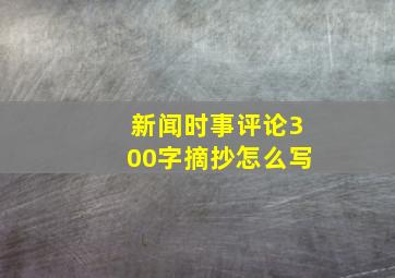 新闻时事评论300字摘抄怎么写