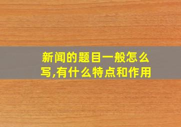 新闻的题目一般怎么写,有什么特点和作用