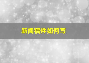 新闻稿件如何写