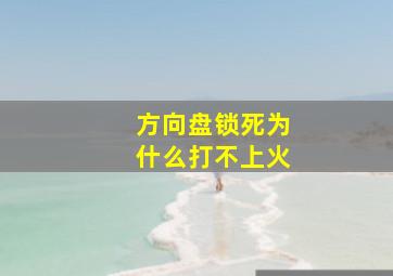 方向盘锁死为什么打不上火