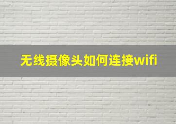 无线摄像头如何连接wifi