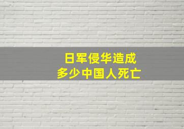 日军侵华造成多少中国人死亡