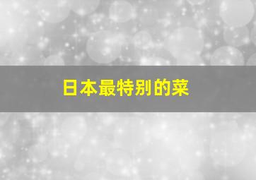 日本最特别的菜