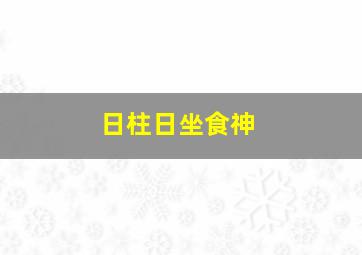 日柱日坐食神