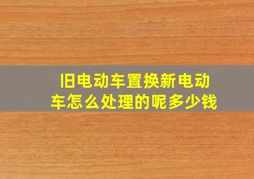 旧电动车置换新电动车怎么处理的呢多少钱