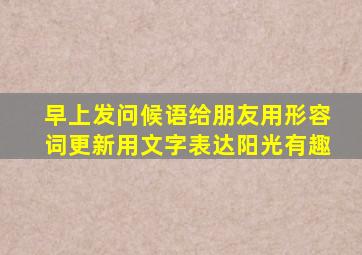 早上发问候语给朋友用形容词更新用文字表达阳光有趣