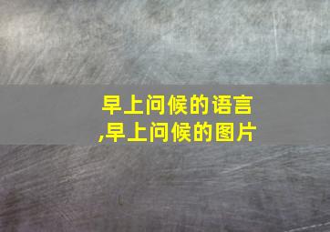 早上问候的语言,早上问候的图片