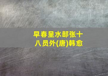 早春呈水部张十八员外(唐)韩愈