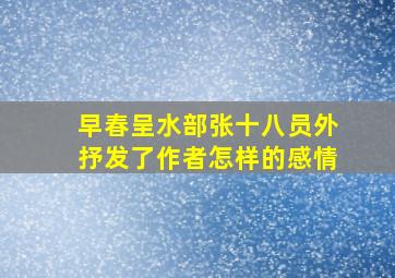 早春呈水部张十八员外抒发了作者怎样的感情