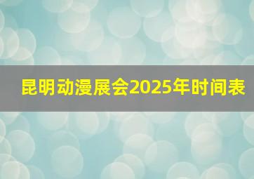 昆明动漫展会2025年时间表