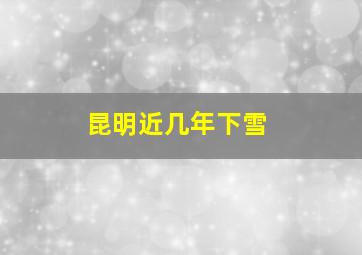 昆明近几年下雪