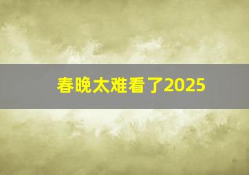 春晚太难看了2025