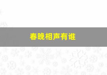 春晚相声有谁