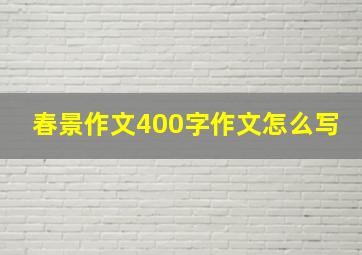 春景作文400字作文怎么写