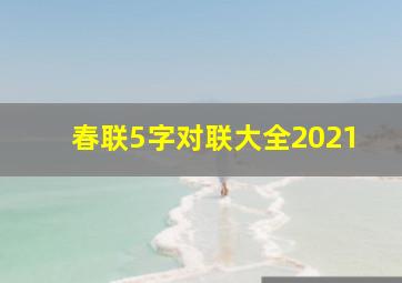 春联5字对联大全2021