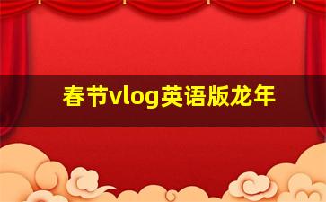 春节vlog英语版龙年