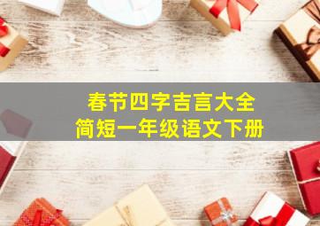 春节四字吉言大全简短一年级语文下册