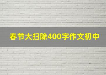 春节大扫除400字作文初中