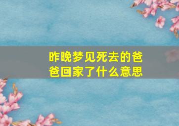 昨晚梦见死去的爸爸回家了什么意思