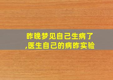 昨晚梦见自己生病了,医生自己的病昨实验