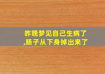 昨晚梦见自己生病了,肠子从下身掉出来了