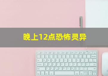 晚上12点恐怖灵异