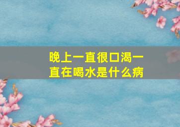 晚上一直很口渴一直在喝水是什么病