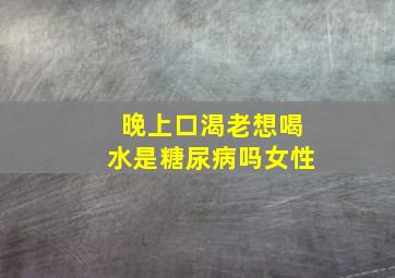 晚上口渴老想喝水是糖尿病吗女性