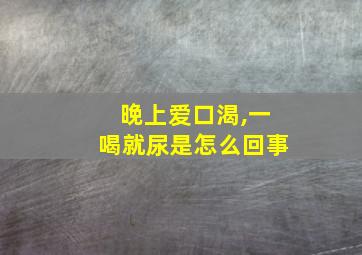 晚上爱口渴,一喝就尿是怎么回事