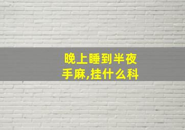 晚上睡到半夜手麻,挂什么科