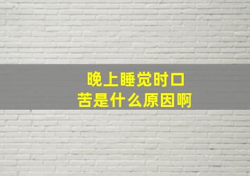 晚上睡觉时口苦是什么原因啊