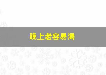 晚上老容易渴