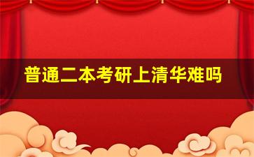 普通二本考研上清华难吗