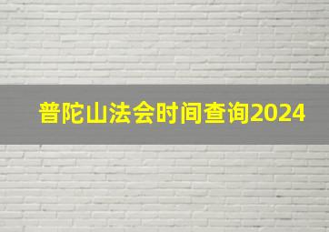 普陀山法会时间查询2024