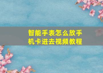 智能手表怎么放手机卡进去视频教程