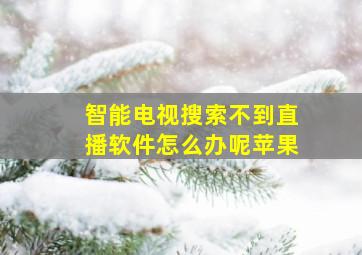 智能电视搜索不到直播软件怎么办呢苹果