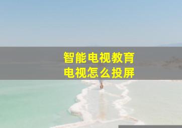 智能电视教育电视怎么投屏