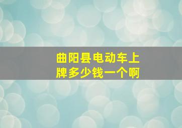 曲阳县电动车上牌多少钱一个啊