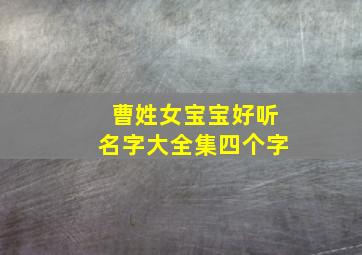 曹姓女宝宝好听名字大全集四个字