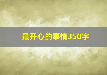 最开心的事情350字