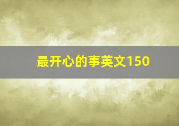 最开心的事英文150