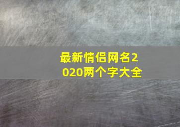 最新情侣网名2020两个字大全