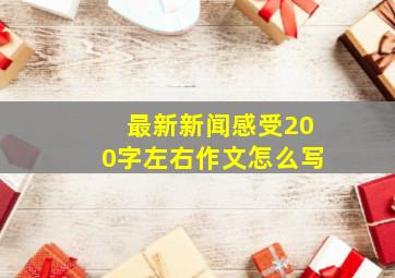 最新新闻感受200字左右作文怎么写