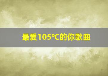 最爱105℃的你歌曲