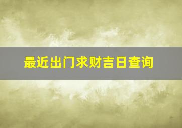 最近出门求财吉日查询