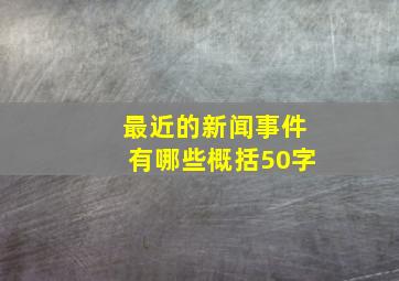 最近的新闻事件有哪些概括50字