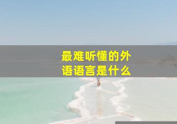 最难听懂的外语语言是什么