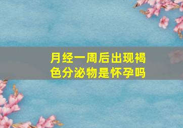 月经一周后出现褐色分泌物是怀孕吗