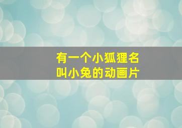 有一个小狐狸名叫小兔的动画片