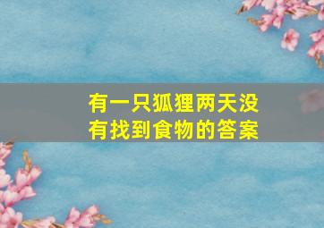 有一只狐狸两天没有找到食物的答案